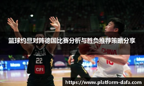 篮球约旦对阵德国比赛分析与胜负推荐策略分享